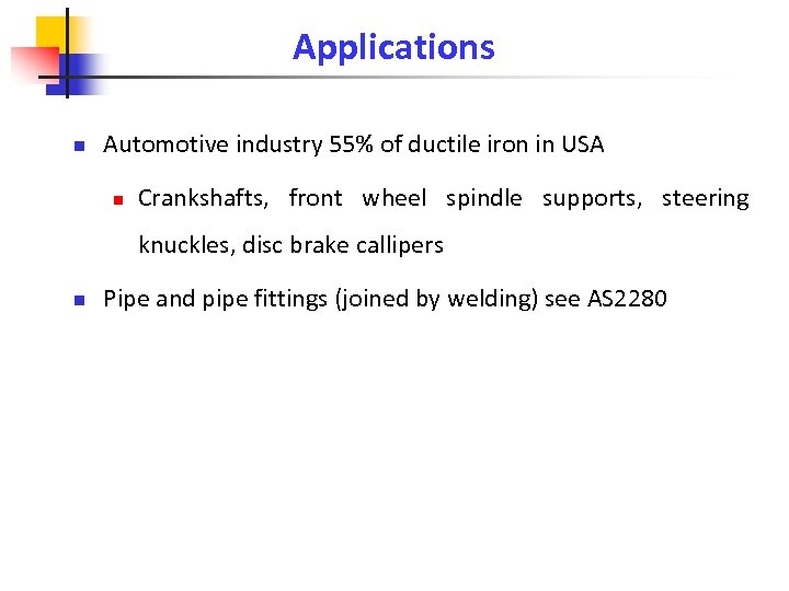 Applications n Automotive industry 55% of ductile iron in USA n Crankshafts, front wheel