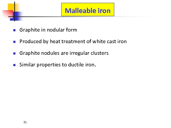 Malleable iron n Graphite in nodular form n Produced by heat treatment of white