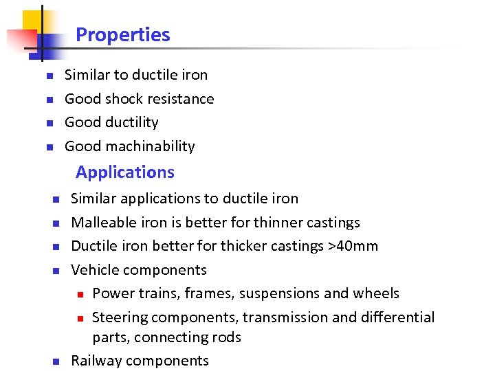 Properties n n Similar to ductile iron Good shock resistance Good ductility Good machinability