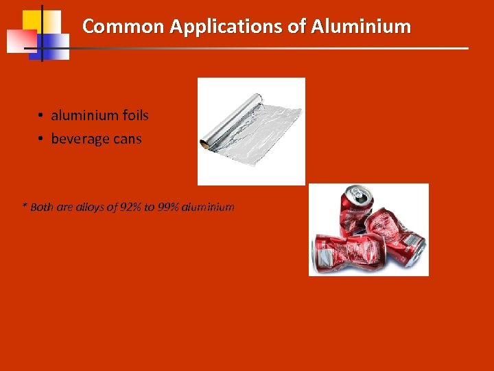Common Applications of Aluminium • aluminium foils • beverage cans * Both are alloys