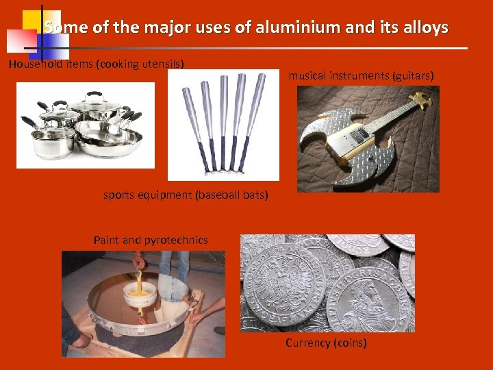 Some of the major uses of aluminium and its alloys Household items (cooking utensils)