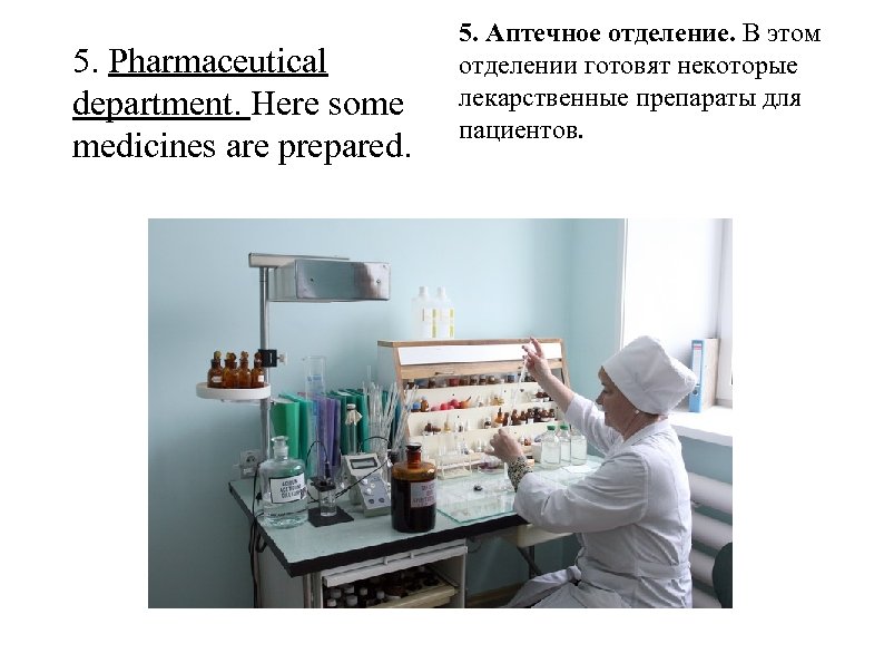 5. Pharmaceutical department. Here some medicines are prepared. 5. Аптечное отделение. В этом отделении