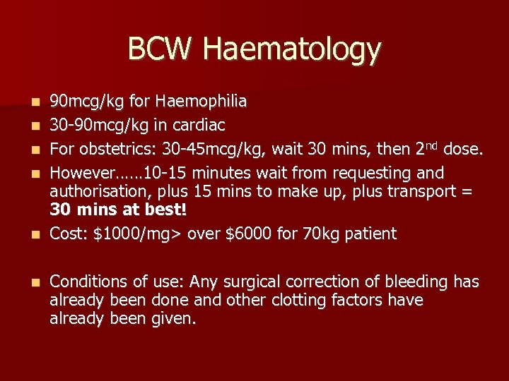 BCW Haematology n n n 90 mcg/kg for Haemophilia 30 -90 mcg/kg in cardiac