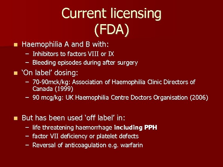 Current licensing (FDA) n Haemophilia A and B with: – Inhibitors to factors VIII