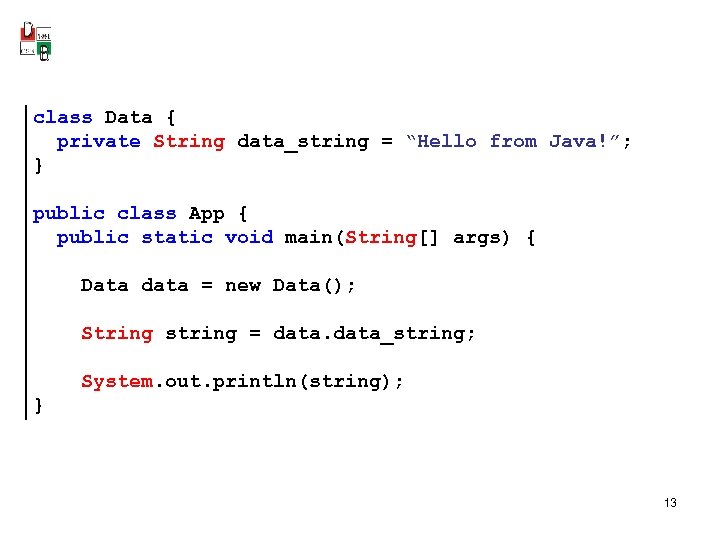 class Data { private String data_string = “Hello from Java!”; } public class App