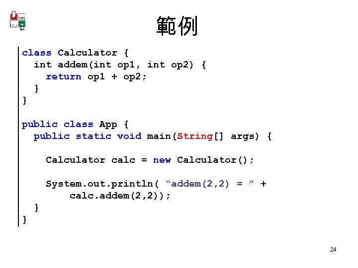 範例 class Calculator { int addem(int op 1, int op 2) { return op