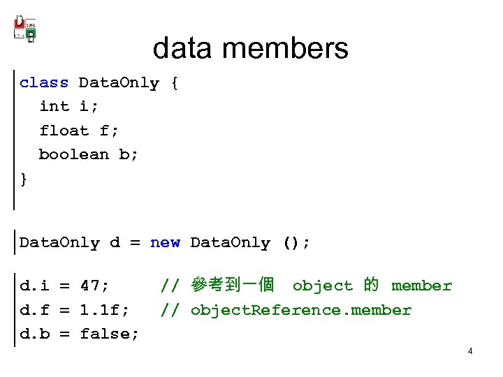 data members class Data. Only { int i; float f; boolean b; } Data.