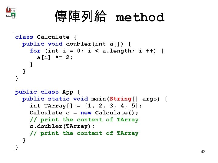 傳陣列給 method class Calculate { public void doubler(int a[]) { for (int i =