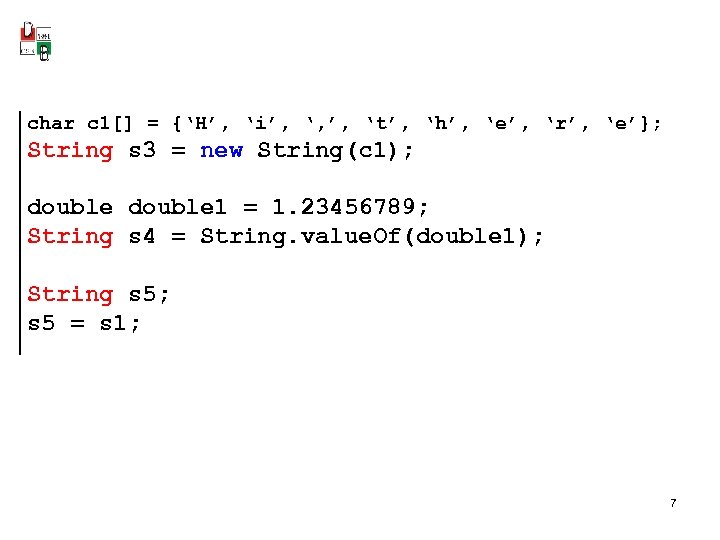 char c 1[] = {‘H’, ‘i’, ‘, ’, ‘t’, ‘h’, ‘e’, ‘r’, ‘e’}; String