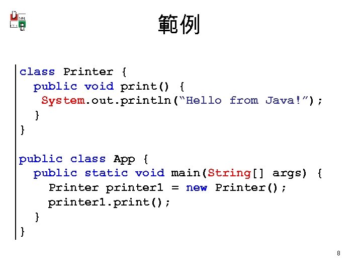 範例 class Printer { public void print() { System. out. println(“Hello from Java!”); }