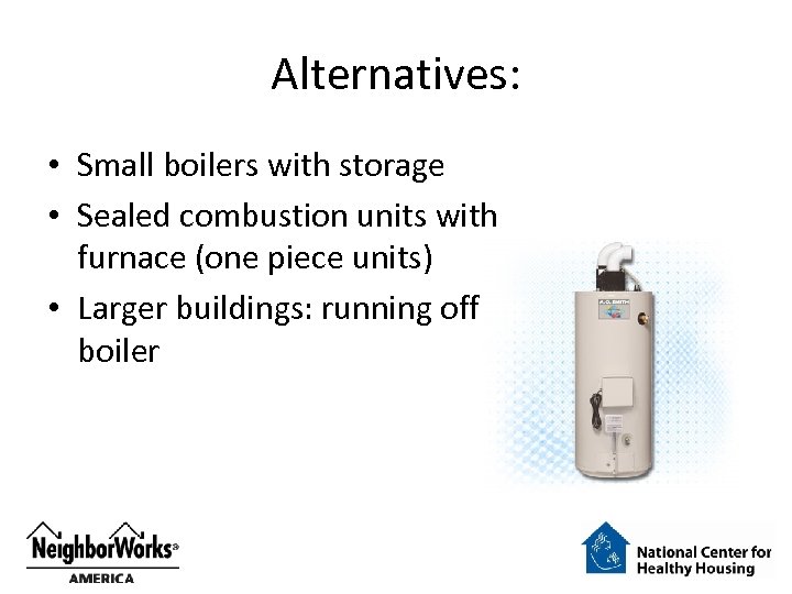 Alternatives: • Small boilers with storage • Sealed combustion units with furnace (one piece