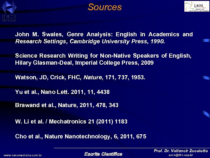 Sources John M. Swales, Genre Analysis: English in Academics and Research Settings, Cambridge University