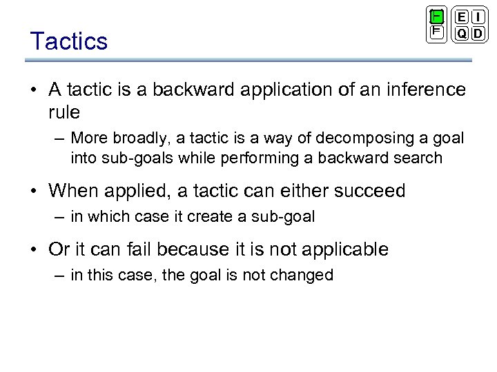 Tactics ` ² E I Q D • A tactic is a backward application