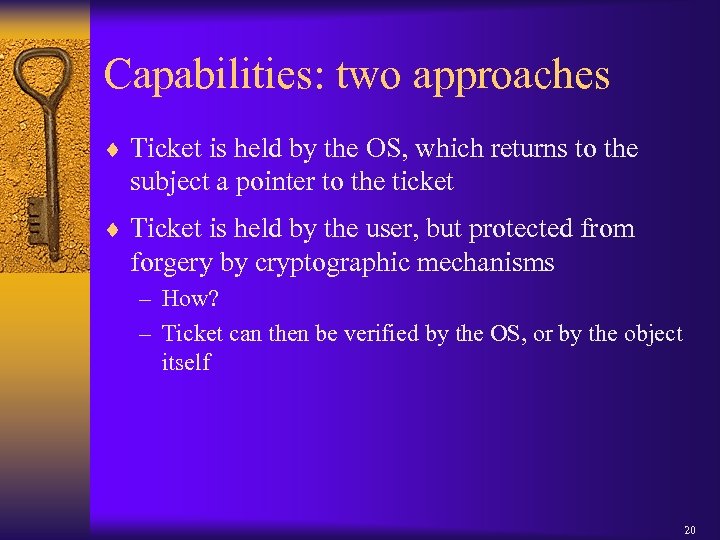 Capabilities: two approaches ¨ Ticket is held by the OS, which returns to the