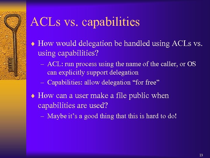 ACLs vs. capabilities ¨ How would delegation be handled using ACLs vs. using capabilities?