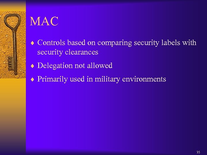 MAC ¨ Controls based on comparing security labels with security clearances ¨ Delegation not