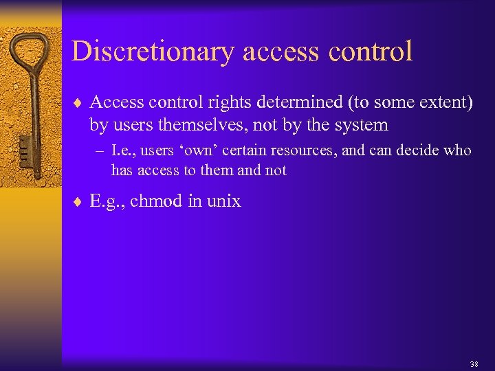 Discretionary access control ¨ Access control rights determined (to some extent) by users themselves,