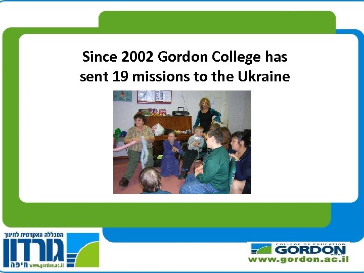 Since 2002 Gordon College has sent 19 missions to the Ukraine 