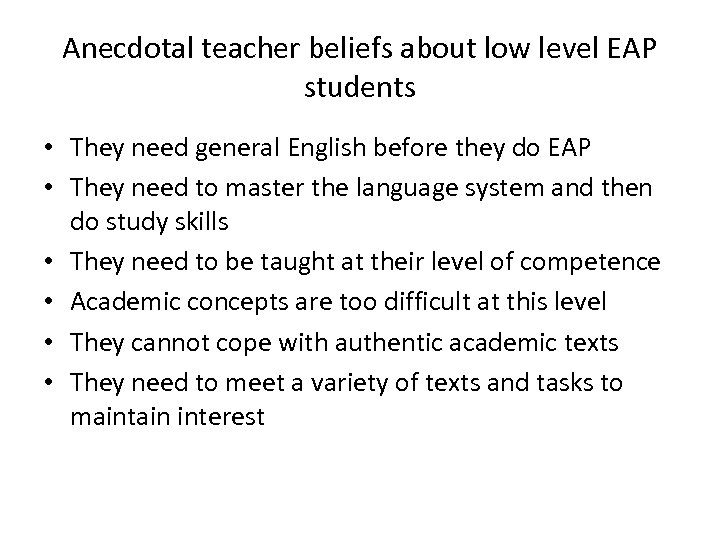 Anecdotal teacher beliefs about low level EAP students • They need general English before