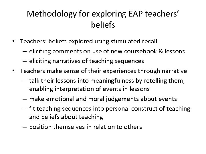 Methodology for exploring EAP teachers’ beliefs • Teachers’ beliefs explored using stimulated recall –