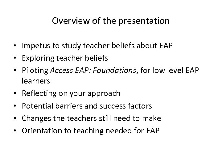 Overview of the presentation • Impetus to study teacher beliefs about EAP • Exploring