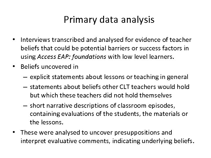Primary data analysis • Interviews transcribed analysed for evidence of teacher beliefs that could