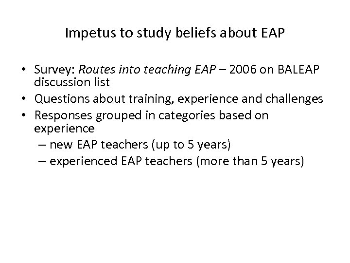 Impetus to study beliefs about EAP • Survey: Routes into teaching EAP – 2006