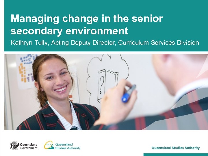 Managing change in the senior secondary environment Kathryn Tully, Acting Deputy Director, Curriculum Services