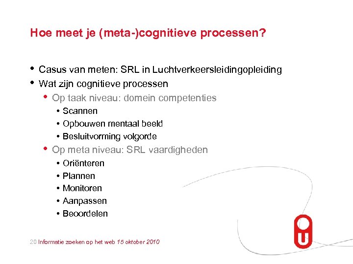 Hoe meet je (meta-)cognitieve processen? • • Casus van meten: SRL in Luchtverkeersleidingopleiding Wat