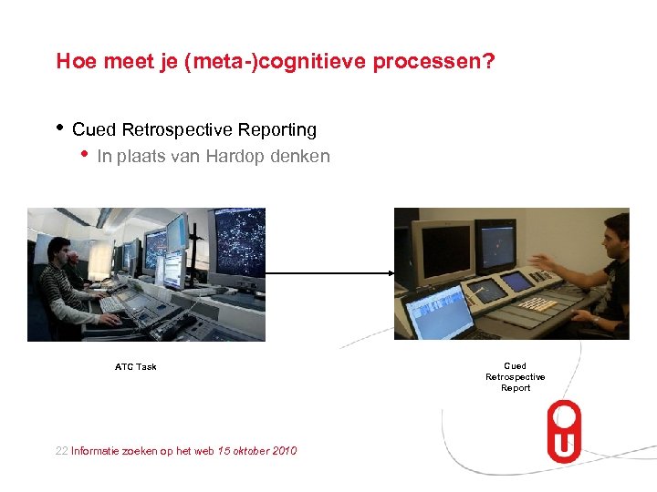 Hoe meet je (meta-)cognitieve processen? • Cued Retrospective Reporting • In plaats van Hardop