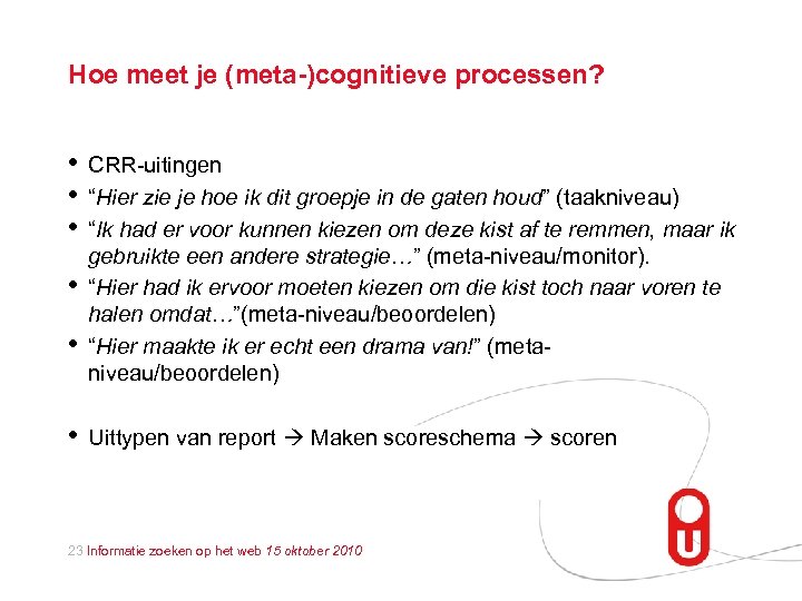 Hoe meet je (meta-)cognitieve processen? • • • CRR-uitingen “Hier zie je hoe ik