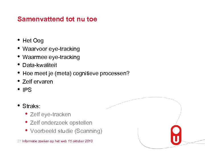 Samenvattend tot nu toe • • Het Oog Waarvoor eye-tracking Waarmee eye-tracking Data-kwaliteit Hoe