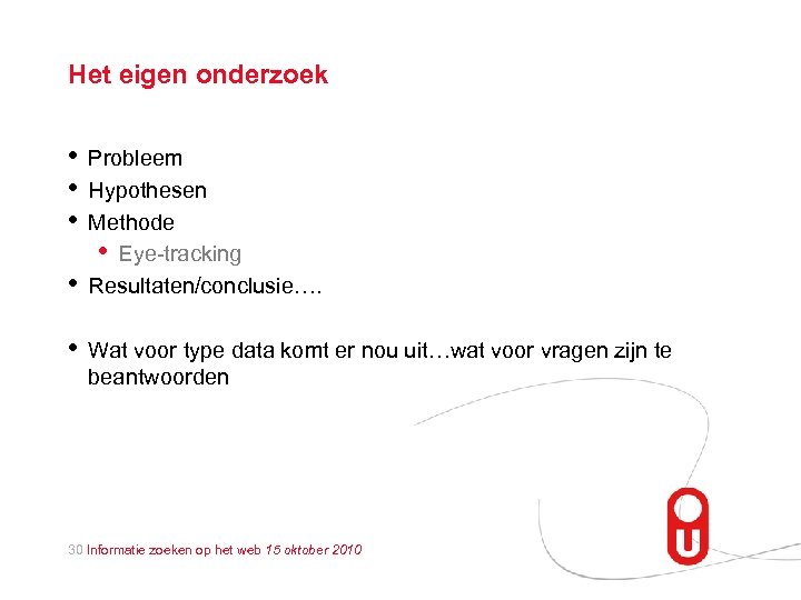 Het eigen onderzoek • • • Probleem Hypothesen Methode • Eye-tracking Resultaten/conclusie…. Wat voor