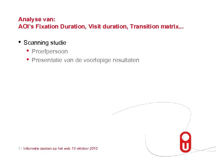 Analyse van: AOI’s Fixation Duration, Visit duration, Transition matrix. . . • Scanning studie