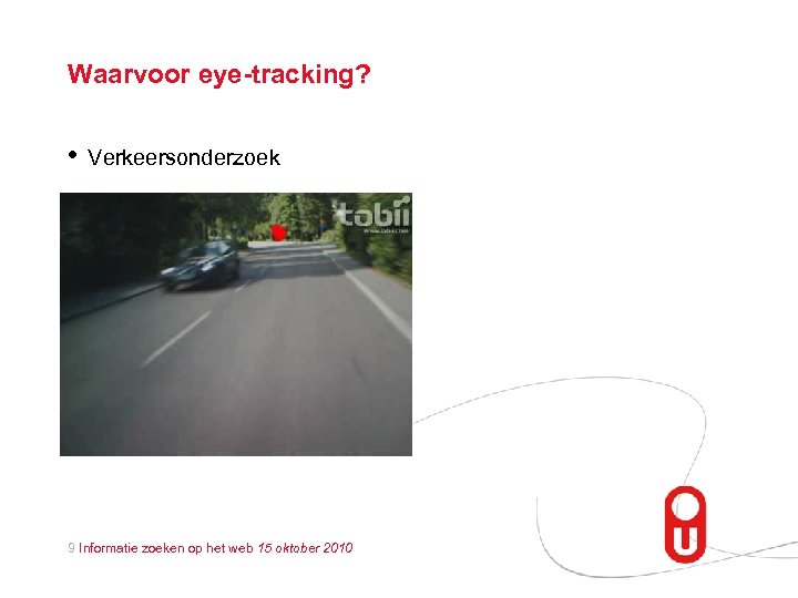 Waarvoor eye-tracking? • Verkeersonderzoek 9 Informatie zoeken op het web 15 oktober 2010 