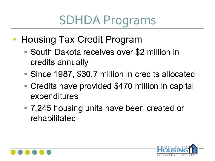 SDHDA Programs • Housing Tax Credit Program § South Dakota receives over $2 million