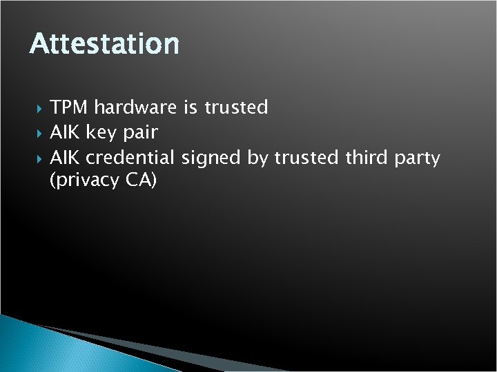 Attestation TPM hardware is trusted AIK key pair AIK credential signed by trusted third