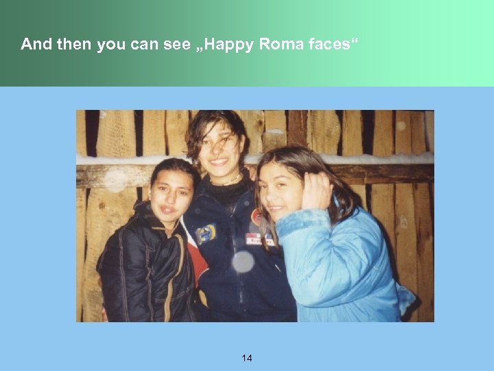 And then you can see „Happy Roma faces“ 14 