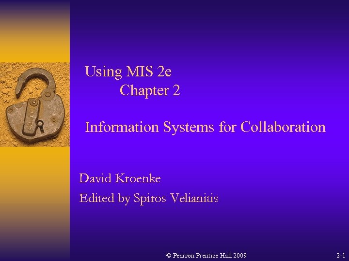 Using MIS 2 e Chapter 2 Information Systems for Collaboration David Kroenke Edited by