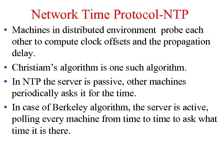 Network Time Protocol-NTP • Machines in distributed environment probe each other to compute clock