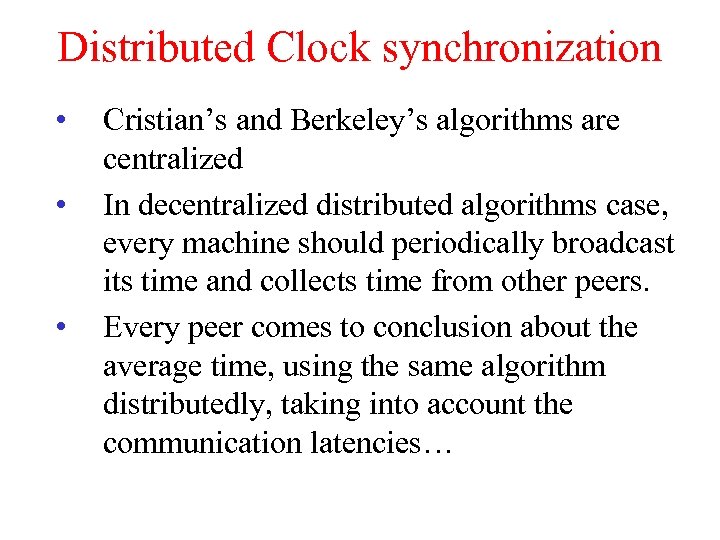 Distributed Clock synchronization • • • Cristian’s and Berkeley’s algorithms are centralized In decentralized
