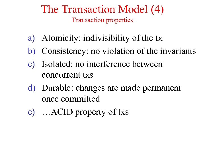 The Transaction Model (4) Transaction properties a) Atomicity: indivisibility of the tx b) Consistency: