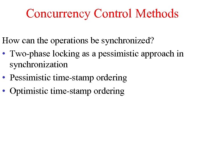 Concurrency Control Methods How can the operations be synchronized? • Two-phase locking as a