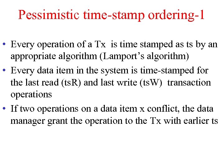 Pessimistic time-stamp ordering-1 • Every operation of a Tx is time stamped as ts