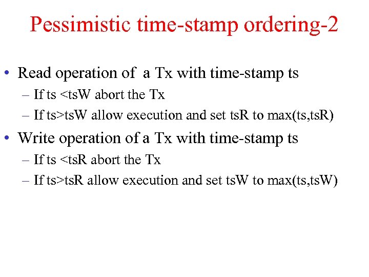 Pessimistic time-stamp ordering-2 • Read operation of a Tx with time-stamp ts – If