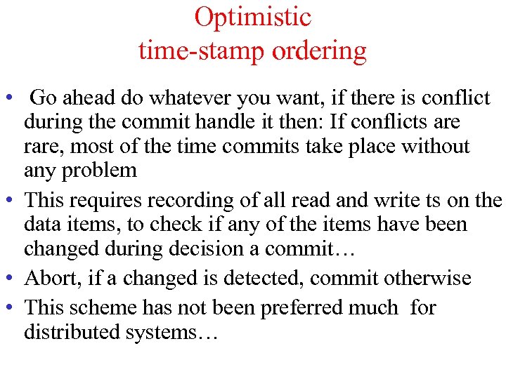 Optimistic time-stamp ordering • Go ahead do whatever you want, if there is conflict