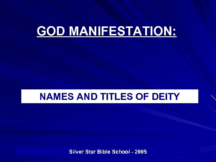 GOD MANIFESTATION: NAMES AND TITLES OF DEITY Silver Star Bible School - 2005 