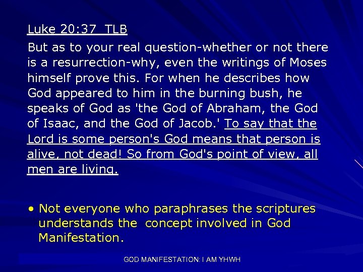 Luke 20: 37 TLB But as to your real question-whether or not there is