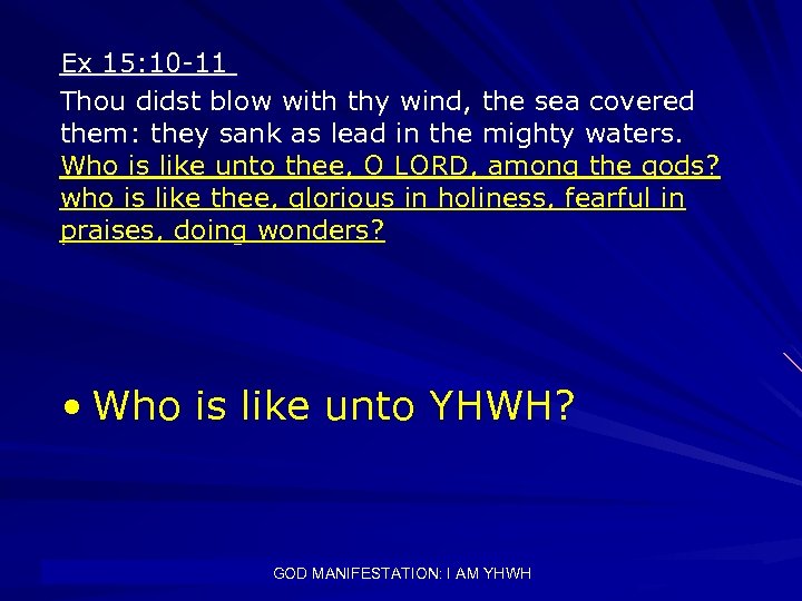 Ex 15: 10 -11 Thou didst blow with thy wind, the sea covered them: