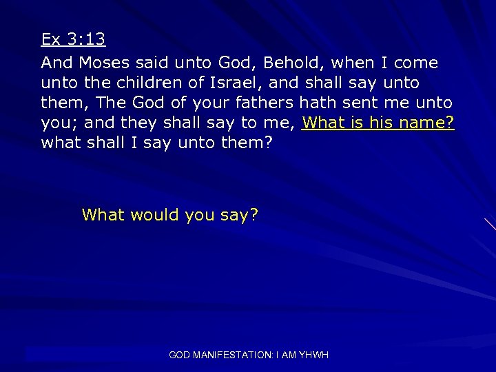 Ex 3: 13 And Moses said unto God, Behold, when I come unto the